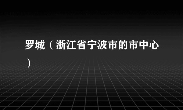 罗城（浙江省宁波市的市中心）