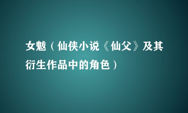 女魃（仙侠小说《仙父》及其衍生作品中的角色）