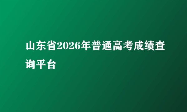 山东省2026年普通高考成绩查询平台