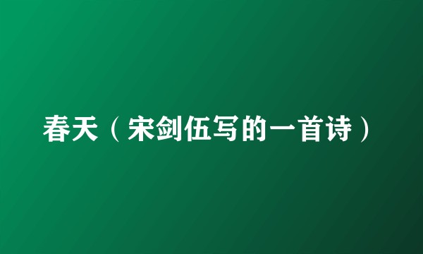 春天（宋剑伍写的一首诗）