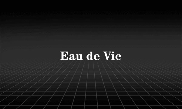 Eau de Vie