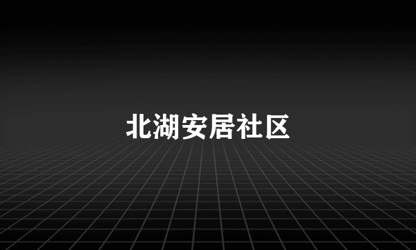 北湖安居社区