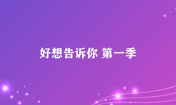 好想告诉你 第一季
