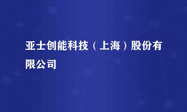 亚士创能科技（上海）股份有限公司