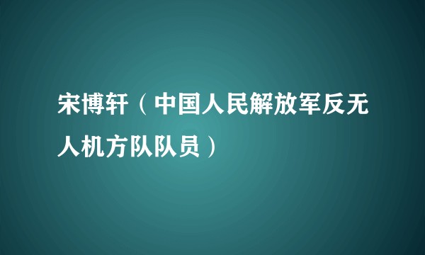 宋博轩（中国人民解放军反无人机方队队员）