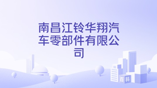 南昌江铃华翔汽车零部件有限公司
