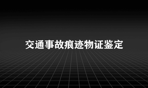 交通事故痕迹物证鉴定