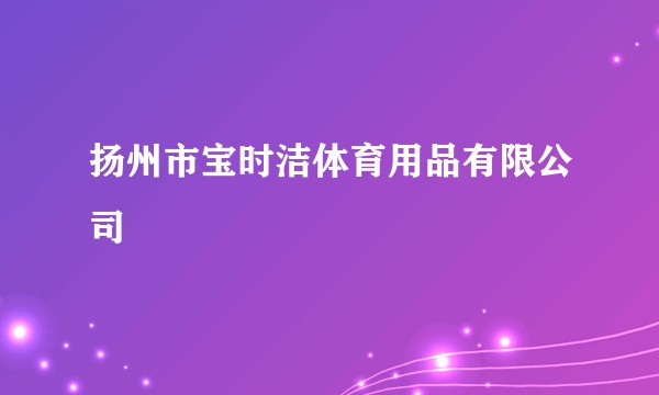扬州市宝时洁体育用品有限公司