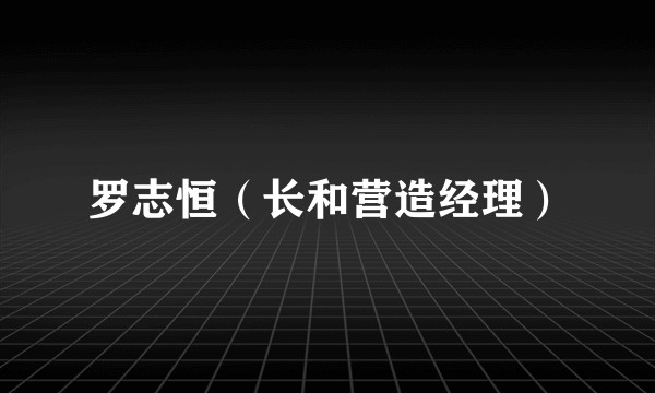 罗志恒（长和营造经理）