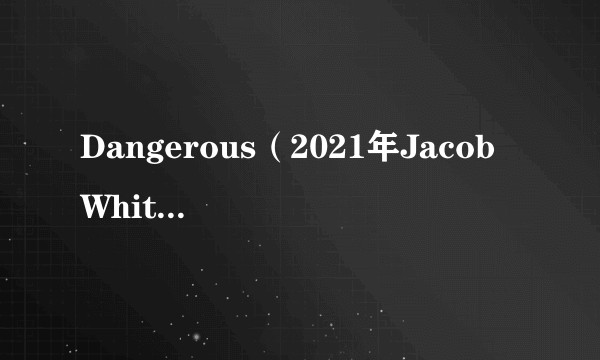 Dangerous（2021年Jacob Whitesides录唱歌曲）