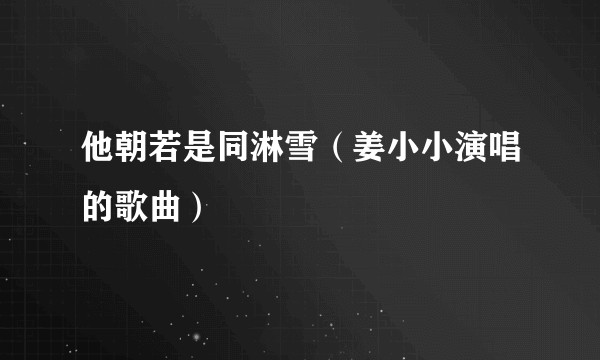 他朝若是同淋雪（姜小小演唱的歌曲）