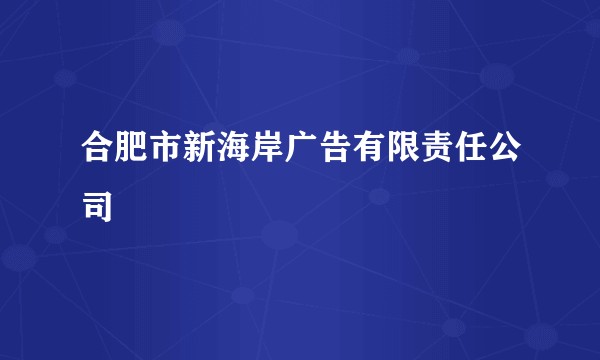 合肥市新海岸广告有限责任公司