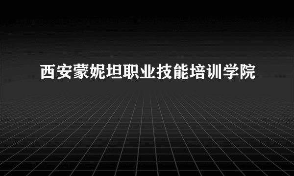 西安蒙妮坦职业技能培训学院