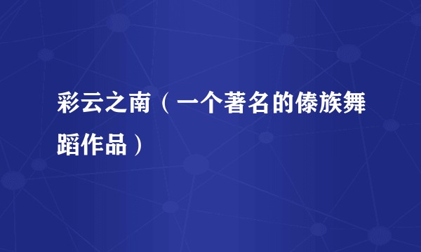 彩云之南（一个著名的傣族舞蹈作品）