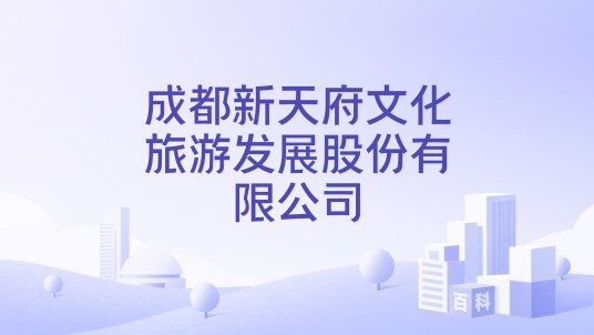 成都新天府文化旅游发展股份有限公司
