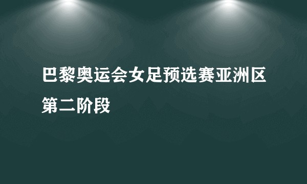 巴黎奥运会女足预选赛亚洲区第二阶段