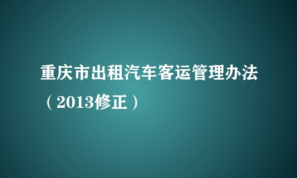 重庆市出租汽车客运管理办法(2013修正)