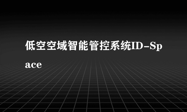 低空空域智能管控系统ID-Space