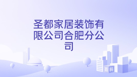 圣都家居装饰有限公司合肥分公司