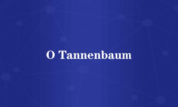 O Tannenbaum