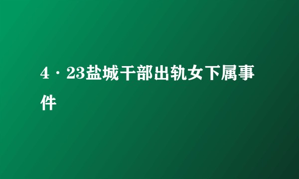4·23盐城干部出轨女下属事件