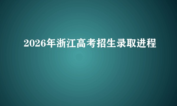 2026年浙江高考招生录取进程