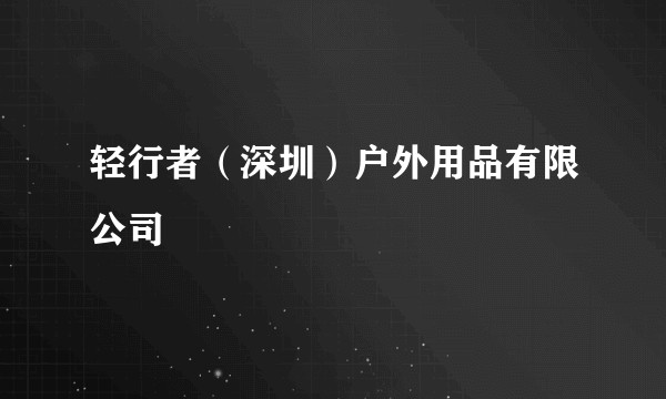 轻行者（深圳）户外用品有限公司