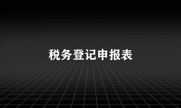 税务登记申报表