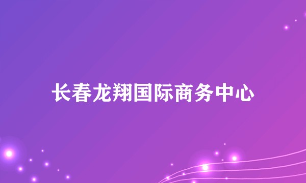 长春龙翔国际商务中心