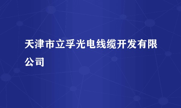 天津市立孚光电线缆开发有限公司