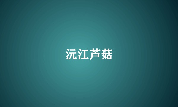 沅江芦菇