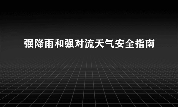 强降雨和强对流天气安全指南