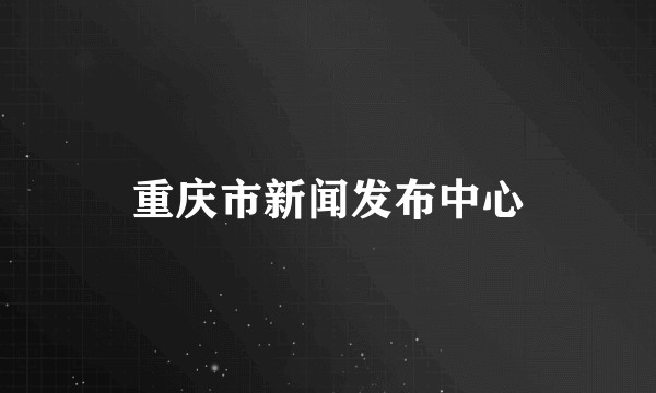 重庆市新闻发布中心