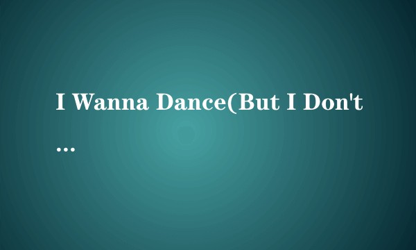 I Wanna Dance(But I Don't Know How)