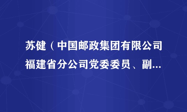 苏健（中国邮政集团有限公司福建省分公司党委委员、副总经理）