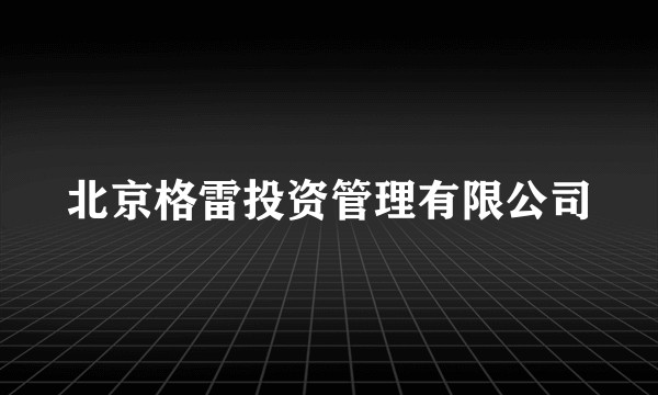 北京格雷投资管理有限公司