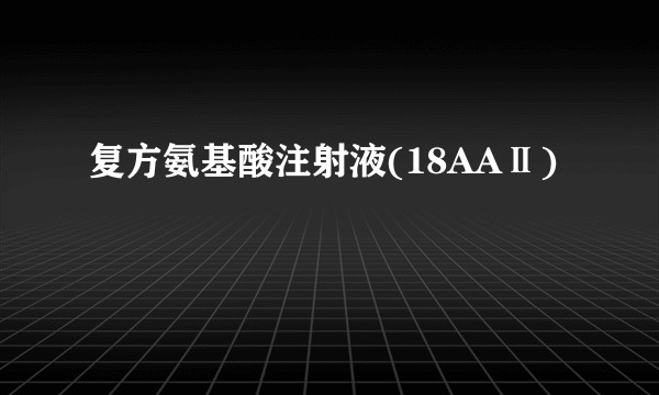 复方氨基酸注射液(18AAⅡ)