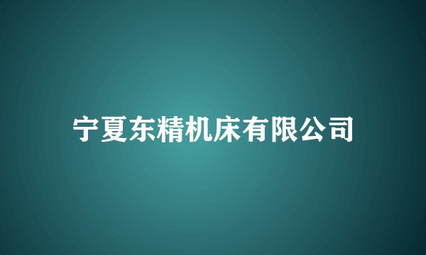 宁夏东精机床有限公司