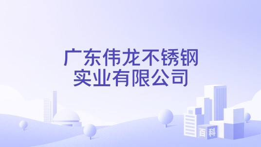 广东伟龙不锈钢实业有限公司
