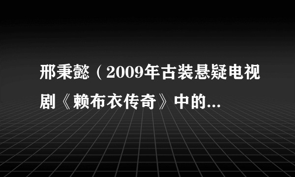 邢秉懿（2009年古装悬疑电视剧《赖布衣传奇》中的女配角）