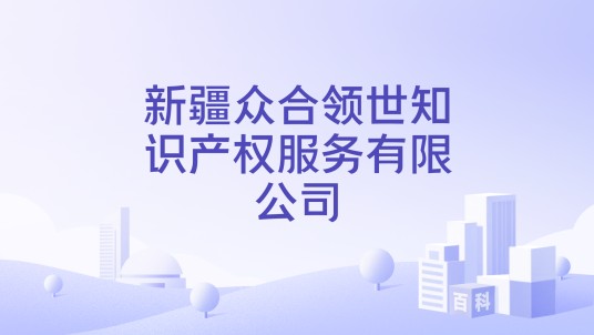 新疆众合领世知识产权服务有限公司