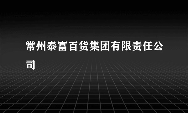 常州泰富百货集团有限责任公司