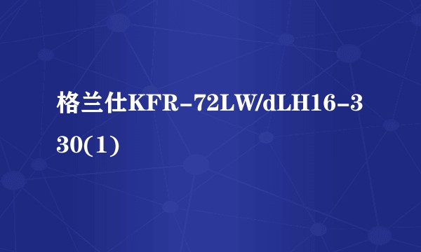 格兰仕KFR-72LW/dLH16-330(1)
