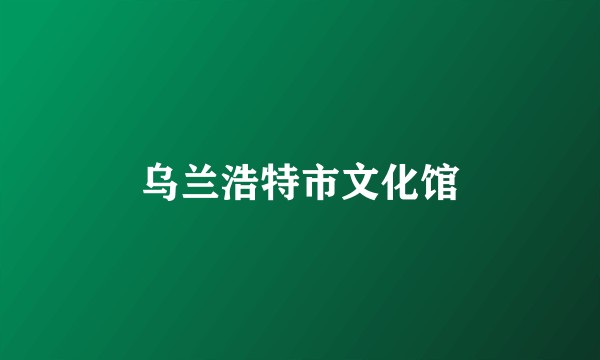 乌兰浩特市文化馆