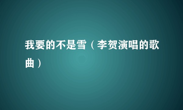 我要的不是雪（李贺演唱的歌曲）