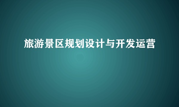旅游景区规划设计与开发运营