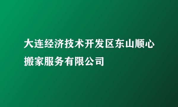 大连经济技术开发区东山顺心搬家服务有限公司