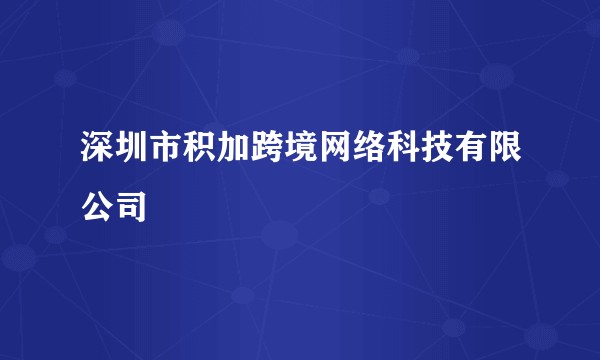 深圳市积加跨境网络科技有限公司