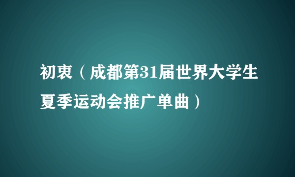 初衷(成都第31届世界大学生夏季运动会推广单曲)