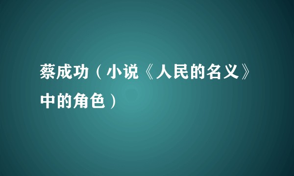 蔡成功（小说《人民的名义》中的角色）